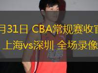 03月31日 CBA常規(guī)賽收官戰(zhàn) 上海vs深圳 全場(chǎng)錄像