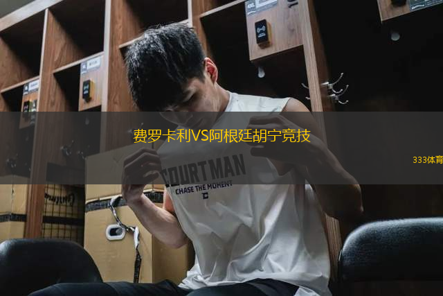 費(fèi)羅卡利VS阿根廷胡寧競(jìng)技