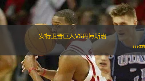 安特衛(wèi)普巨人VS丹博斯治