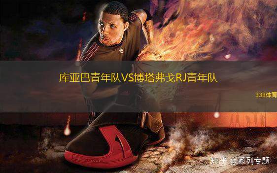 庫(kù)亞巴青年隊(duì)VS博塔弗戈RJ青年隊(duì)