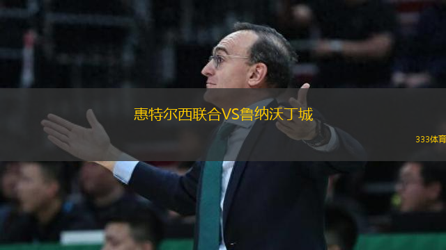 惠特爾西聯(lián)合VS魯納沃丁城