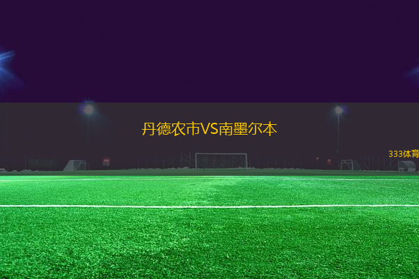丹德農(nóng)市VS南墨爾本